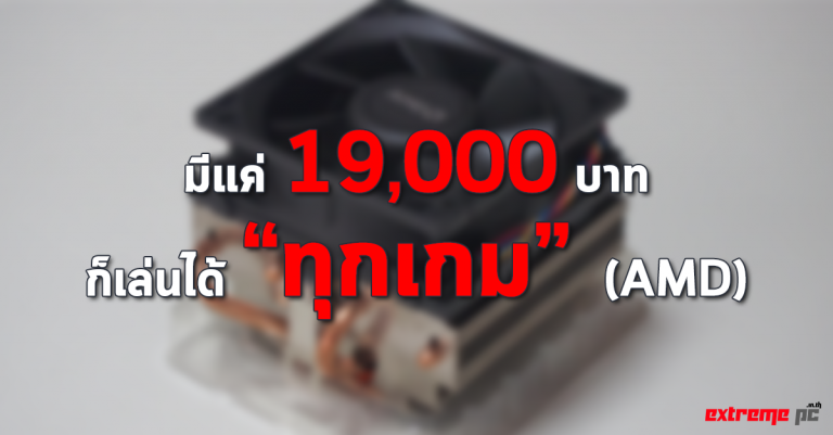 มีแค่ 19,000 บาทก็เล่นได้ทุกเกม !! (AMD)