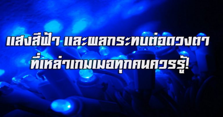 [เรื่องน่ารู้] แสงสีฟ้า (Blue Light) และผลกระทบต่อดวงตา ที่เหล่าเกมเมอร์ทุกคนควรรู้