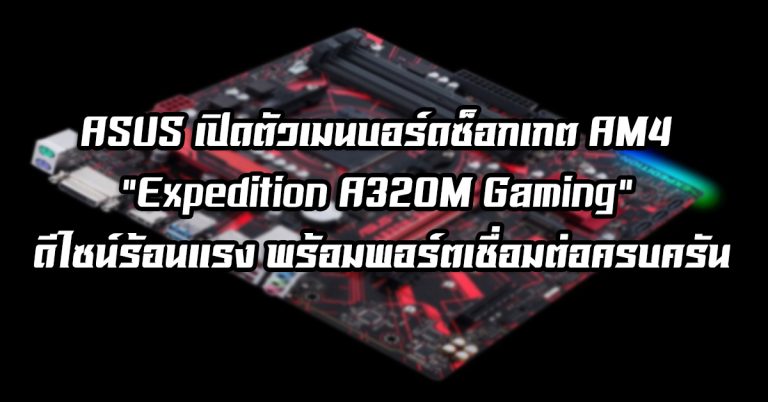 ASUS เปิดตัวเมนบอร์ดซ็อกเกต AM4 “Expedition A320M Gaming” ดีไซน์ร้อนแรง พร้อมพอร์ตเชื่อมต่อครบครัน