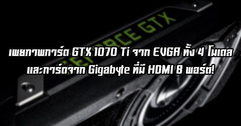 เผยภาพการ์ด GTX 1070 Ti จาก EVGA ทั้ง 4 โมเดล และการ์ดจาก Gigabyte ที่มี HDMI 8 พอร์ต!