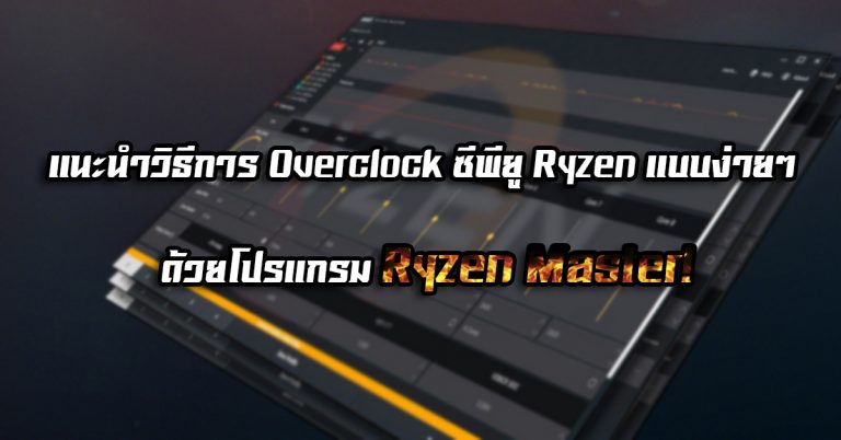 แนะนำวิธีการ Overclock ซีพียู Ryzen แบบง่ายๆ ด้วยโปรแกรม Ryzen Master!