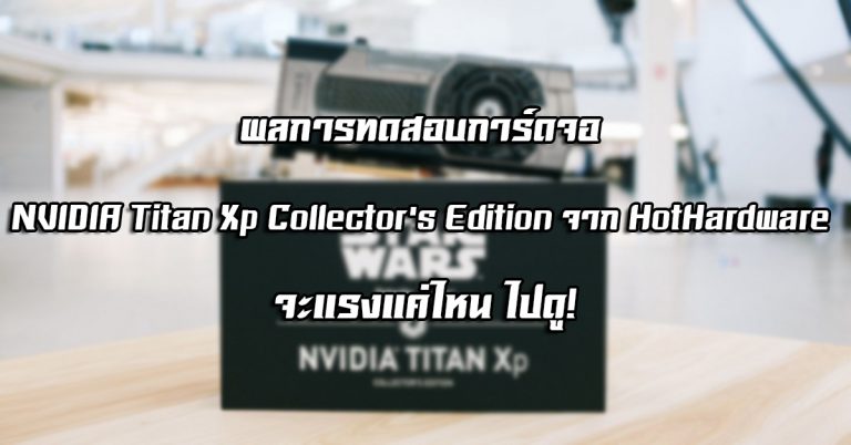 ผลการทดสอบการ์ดจอ NVIDIA Titan Xp Collector’s Edition จาก HotHardware จะแรงแค่ไหน ไปดู!