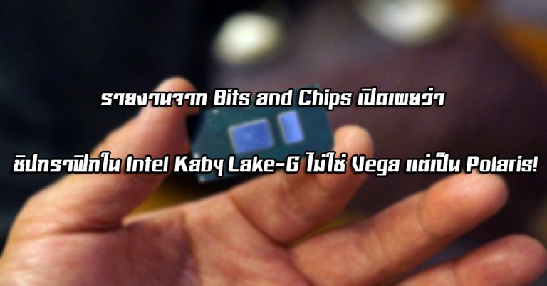 รายงานจาก Bits and Chips เปิดเผยว่า ชิปกราฟิกใน Intel Kaby Lake-G ไม่ใช่ Vega แต่เป็น Polaris!