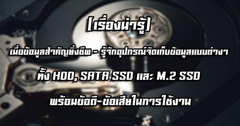 [เรื่องน่ารู้] เมื่อข้อมูลสำคัญยิ่งชีพ – รู้จักอุปกรณ์จัดเก็บข้อมูลแบบต่างๆ ทั้ง HDD, SATA SSD และ M.2 SSD พร้อมข้อดี-ข้อเสียในการใช้งาน