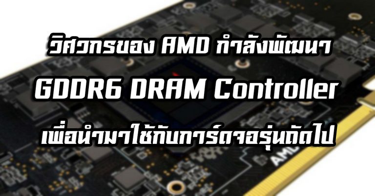 ยังไม่ทอดทิ้ง – วิศวกรของ AMD กำลังพัฒนา GDDR6 DRAM Controller เพื่อนำมาใช้กับการ์ดจอรุ่นถัดไปด้วย