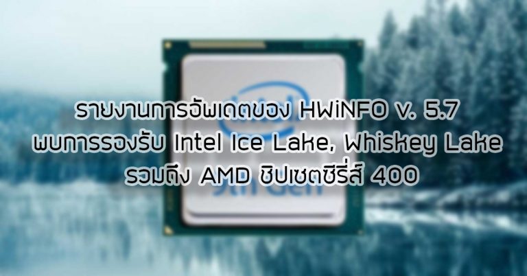 รายงานการอัพเดตของ HWiNFO v. 5.7 พบการรองรับ Intel Ice Lake, Whiskey Lake รวมถึง AMD ชิปเซตซีรี่ส์ 400