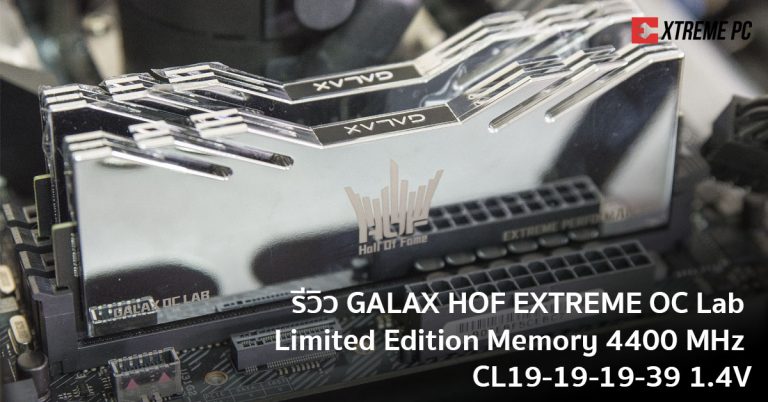 Review: GALAX HOF EXTREME OC Lab Limited Edition Memory 4400 MHz CL19-19-19-39 1.4V  ตอบโจทย์ทุบสถิติโลกได้ดังใจ