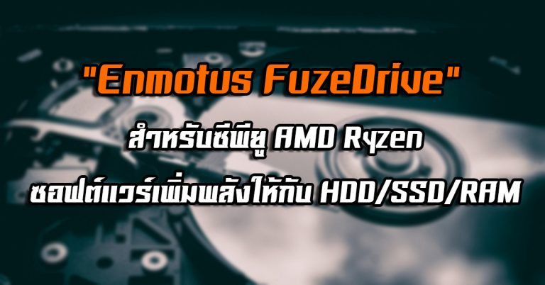 “Enmotus FuzeDrive” สำหรับซีพียู AMD Ryzen – ซอฟต์แวร์เพิ่มพลังให้กับ HDD/SSD/RAM