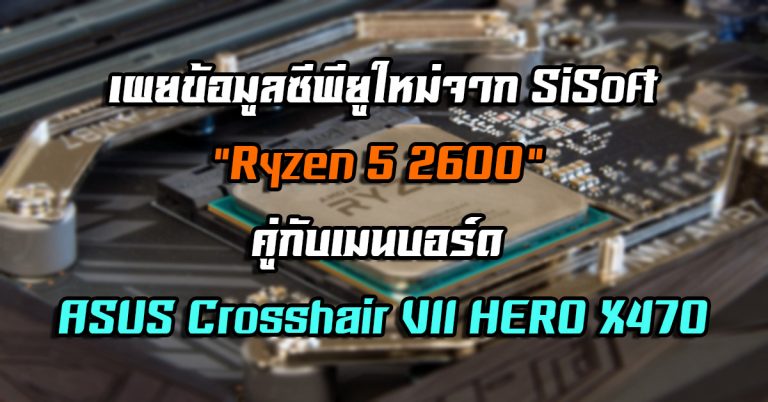 เผยข้อมูลซีพียูใหม่จาก SiSoft – “Ryzen 5 2600” คู่กับเมนบอร์ด ASUS Crosshair VII HERO X470