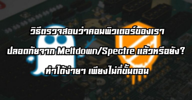 วิธีตรวจสอบว่าคอมพิวเตอร์ของเราปลอดภัยจาก Meltdown และ Spectre แล้วหรือยัง? ทำได้ง่ายๆ เพียงไม่กี่ขั้นตอน