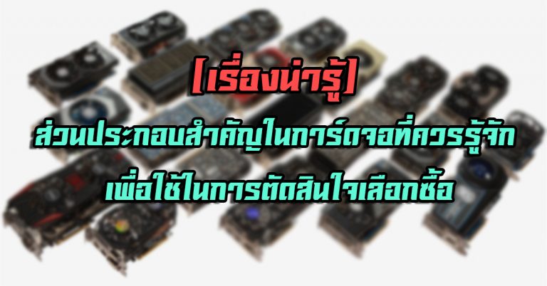 [เรื่องน่ารู้] ส่วนประกอบสำคัญในการ์ดจอที่ควรรู้จัก เพื่อใช้ในการตัดสินใจเลือกซื้อ