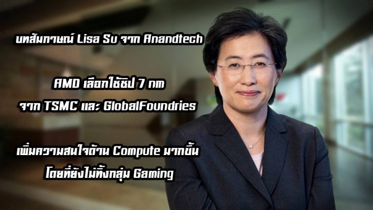 บทสัมภาษณ์ Lisa Su จาก Anandtech – AMD เลือกใช้ชิป 7 nm จาก TSMC และ GlobalFoundries / เพิ่มความสนใจทางด้าน Compute มากขึ้น โดยที่ยังไม่ทิ้งกลุ่ม Gaming