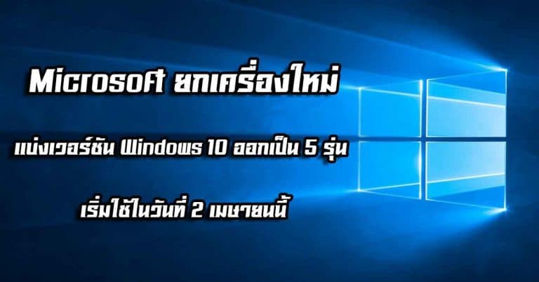 Microsoft ยกเครื่องใหม่ – แบ่งเวอร์ชัน Windows 10 ออกเป็น 5 รุ่น เริ่มใช้ในวันที่ 2 เมษายนนี้