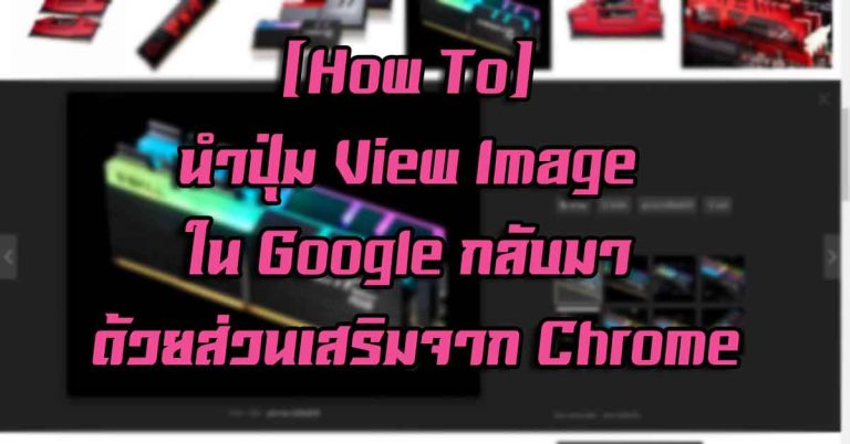 [How To] นำปุ่ม View Image ใน Google กลับมา ด้วยส่วนเสริมจาก Chrome