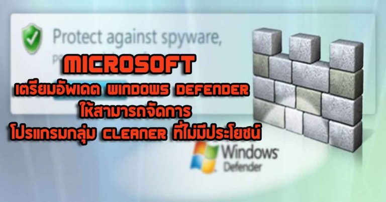 Microsoft เตรียมอัพเดต Windows Defender ให้สามารถจัดการโปรแกรมกลุ่ม Cleaner ที่ไม่มีประโยชน์