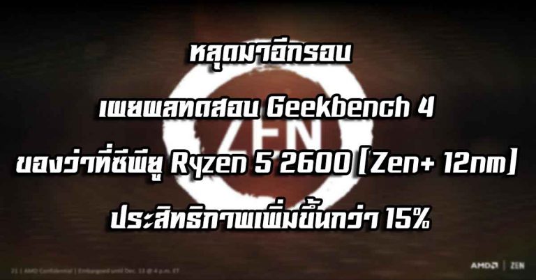 หลุดมาอีกรอบ – เผยผลทดสอบ Geekbench 4 ของว่าที่ซีพียู Ryzen 5 2600 (Zen+ 12nm) ประสิทธิภาพเพิ่มขึ้นกว่า 15%