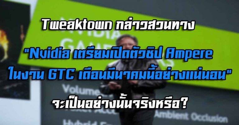 Tweaktown กล่าวสวนทาง “Nvidia เตรียมเปิดตัวชิป Ampere ในงาน GTC เดือนมีนาคมนี้อย่างแน่นอน” – จะเป็นอย่างนั้นจริงหรือ?