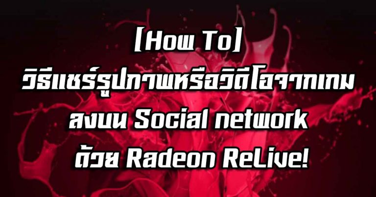 [How To] วิธีแชร์รูปภาพหรือวิดีโอจากเกม ลงบน Social network ด้วย Radeon ReLive!