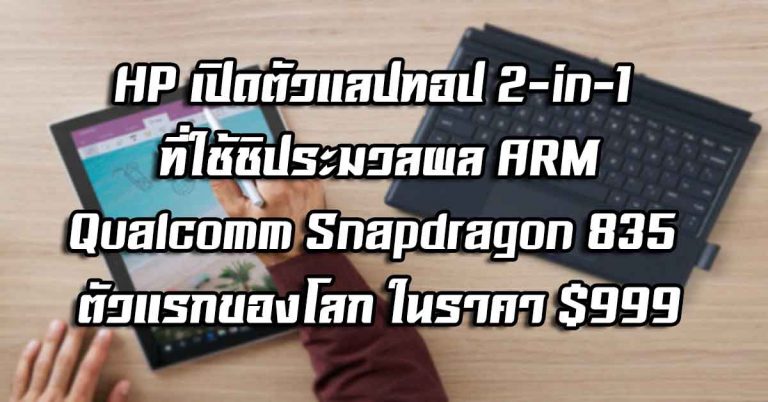 HP เปิดตัวแลปทอป Windows 2-in-1 ที่ใช้ชิประมวลผล ARM – Qualcomm Snapdragon 835 ตัวแรกของโลก ในราคา $999