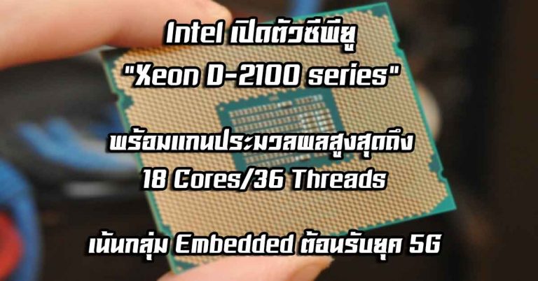 Intel เปิดตัวซีพียู “Xeon D-2100 series” พร้อมแกนประมวลผลสูงสุดถึง 18 Cores/36 Threads – เน้นกลุ่ม Embedded ต้อนรับยุค 5G