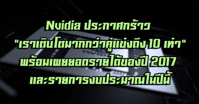 Nvidia ประกาศกร้าว “เราเติบโตมากกว่าคู่แข่งถึง 10 เท่า” – พร้อมเผยยอดรายได้ของปี 2017 และรายการงบประมาณในปีนี้