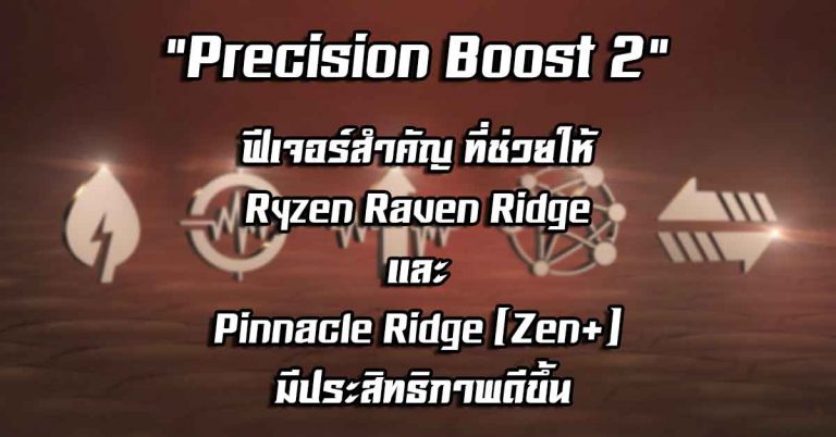 “Precision Boost 2” ฟีเจอร์สำคัญ ที่ช่วยให้ Ryzen Raven Ridge และ Pinnacle Ridge (Zen+) มีประสิทธิภาพดีขึ้น