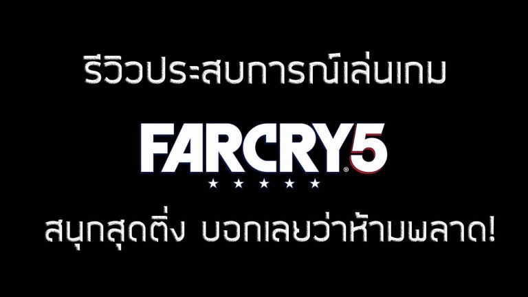 รีวิวประสบการณ์เล่นเกม “Far Cry 5” สนุกสุดติ่ง บอกเลยว่าห้ามพลาด!