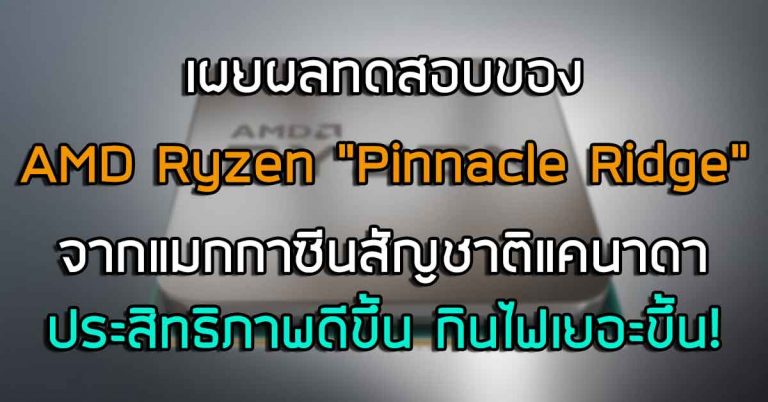 เผยผลทดสอบของ AMD Ryzen “Pinnacle Ridge” จากแมกกาซีนสัญชาติแคนาดา – ประสิทธิภาพดีขึ้น กินไฟเยอะขึ้น!