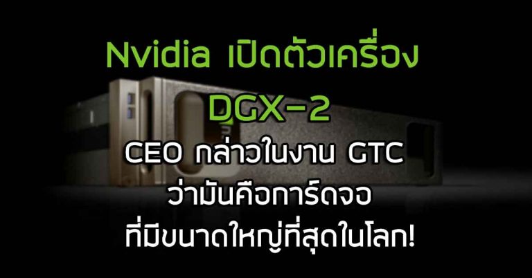 Nvidia เปิดตัวเครื่อง DGX-2 – CEO กล่าวในงาน GTC ว่ามันคือการ์ดจอที่มีขนาดใหญ่ที่สุดในโลก!