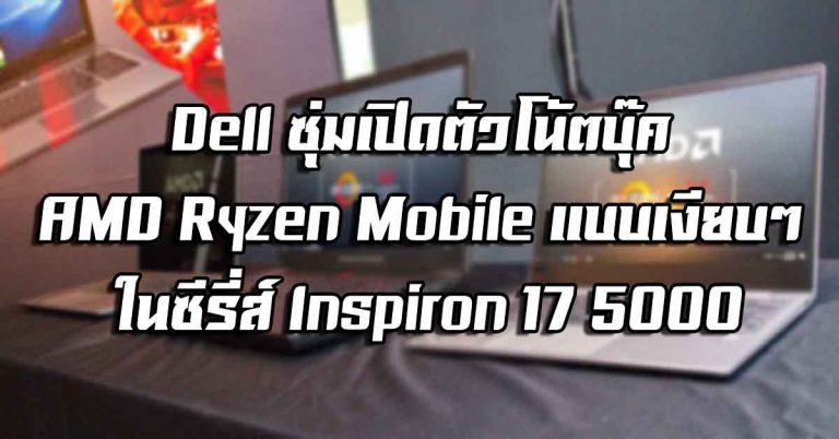 Dell ซุ่มเปิดตัวโน้ตบุ๊ค AMD Ryzen Mobile แบบเงียบๆ ในซีรี่ส์ Inspiron 17 5000