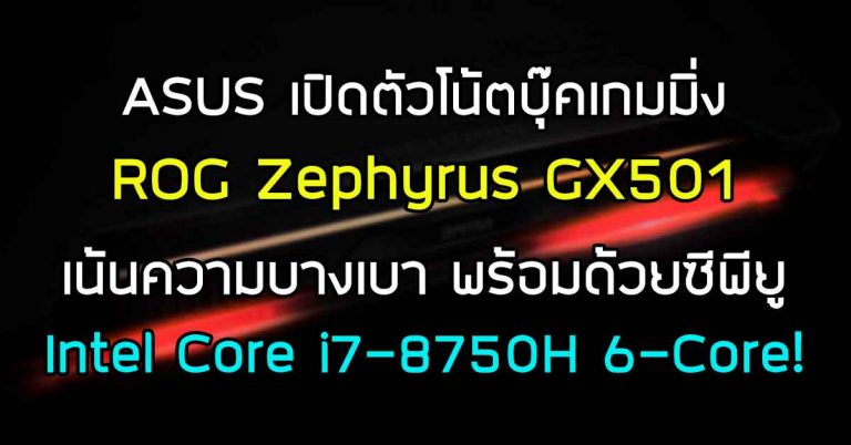 ASUS เปิดตัวโน้ตบุ๊คเกมมิ่ง ROG Zephyrus GX501 เน้นความบางเบา พร้อมด้วยซีพียู Intel Core i7-8750H 6-Core!