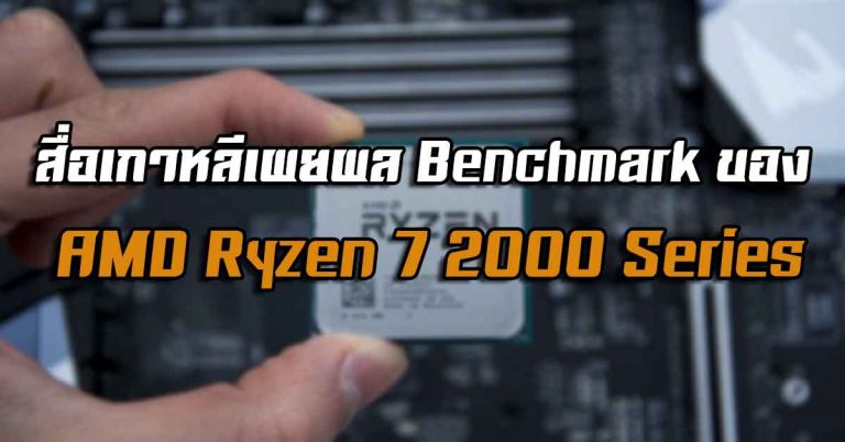 สื่อเกาหลีเผยผล Benchmark ของ AMD Ryzen 7 2000 Series – ประสิทธิภาพเพิ่มขึ้นแค่ไหนไปดูกันเลย!