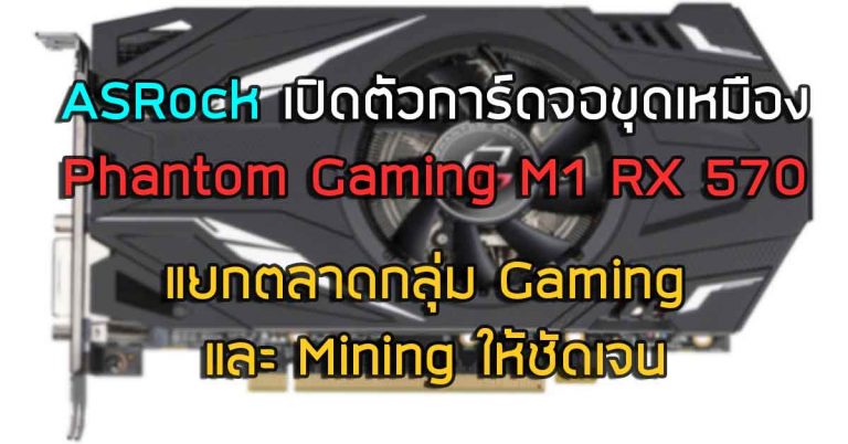 ASRock เปิดตัวการ์ดจอขุดเหมือง Phantom Gaming M1 RX 570 – แยกตลาดกลุ่ม Gaming และ Mining ให้ชัดเจน