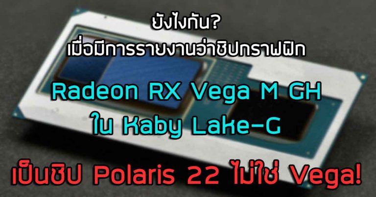 ยังไงกัน? เมื่อมีการรายงานว่าชิปกราฟฟิก Radeon RX Vega M GH ใน Kaby Lake-G เป็นชิป Polaris 22 ไม่ใช่ Vega!