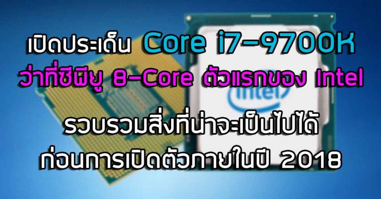 เปิดประเด็น Core i7-9700K ว่าที่ซีพียู 8-Core ตัวแรกของ Intel – รวบรวมสิ่งที่น่าจะเป็นไปได้ ก่อนการเปิดตัวภายในปี 2018