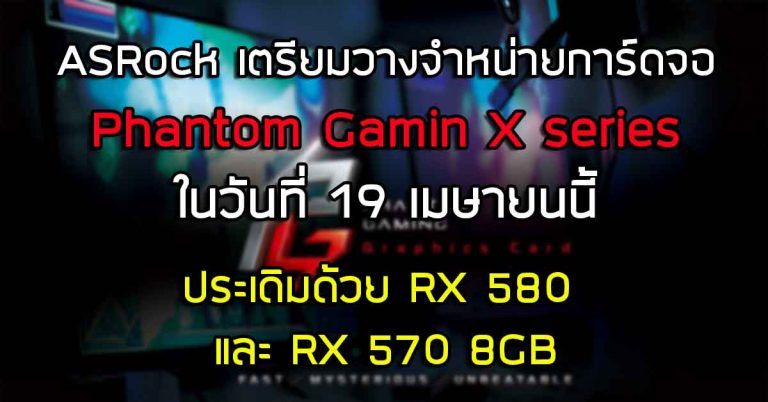 ASRock เตรียมวางจำหน่ายการ์ดจอ Phantom Gamin X series ในวันที่ 19 เมษายนนี้ – ประเดิมด้วย RX 580 และ RX 570 8GB
