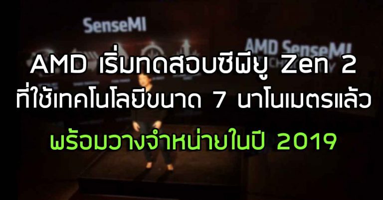 AMD เริ่มทดสอบซีพียู Zen 2 ที่ใช้เทคโนโลยีขนาด 7 นาโนเมตรแล้ว – พร้อมวางจำหน่ายในปี 2019