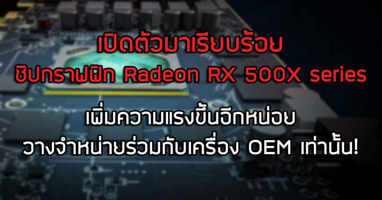 เปิดตัวมาเรียบร้อย ชิปกราฟฟิก Radeon RX 500X series – เพิ่มความแรงขึ้นอีกหน่อย วางจำหน่ายร่วมกับเครื่อง OEM เท่านั้น!