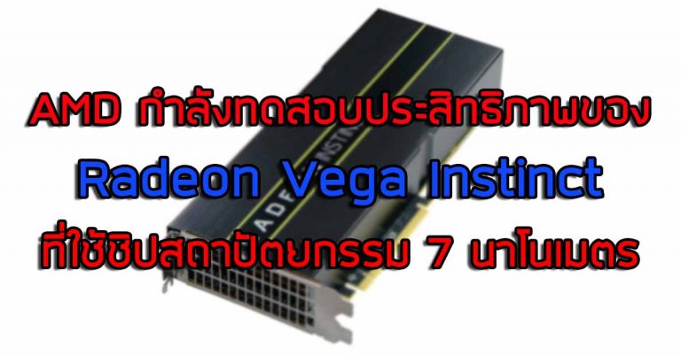 AMD กำลังทดสอบประสิทธิภาพของ Radeon Vega Instinct ที่ใช้ชิปสถาปัตยกรรม 7 นาโนเมตร