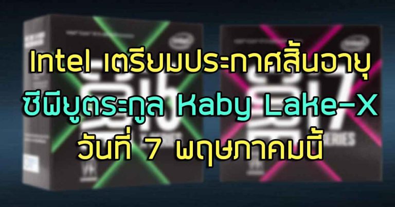 Intel เตรียมประกาศสิ้นอายุซีพียูตระกูล Kaby Lake-X วันที่ 7 พฤษภาคมนี้