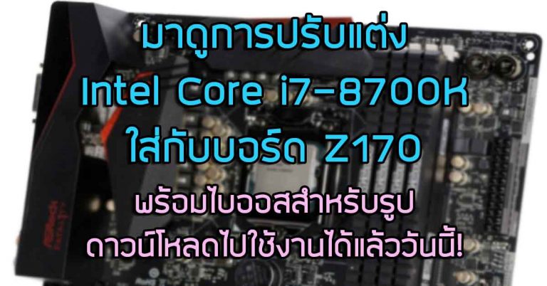 มาดูการปรับแต่ง Intel Core i7-8700K ให้สามารถใส่กับบอร์ด Z170 – พร้อมไบออสสำหรับรูป ดาวน์โหลดไปใช้งานได้แล้ววันนี้!