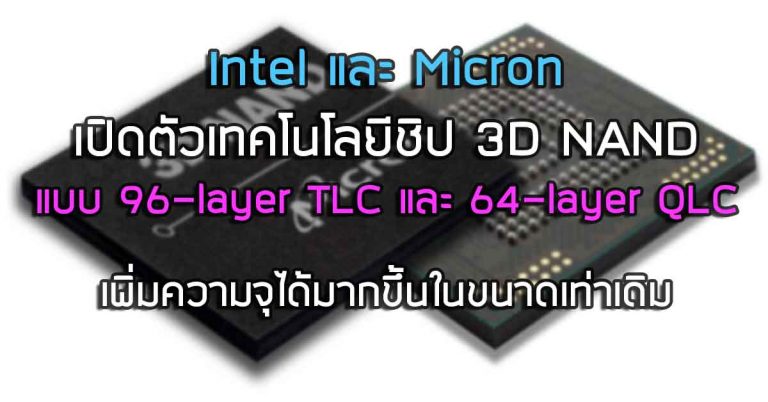 Intel และ Micron เปิดตัวเทคโนโลยีชิป 3D NAND แบบ 96-layer TLC และ 64-layer QLC เพิ่มความจุได้มากขึ้นในขนาดเท่าเดิม