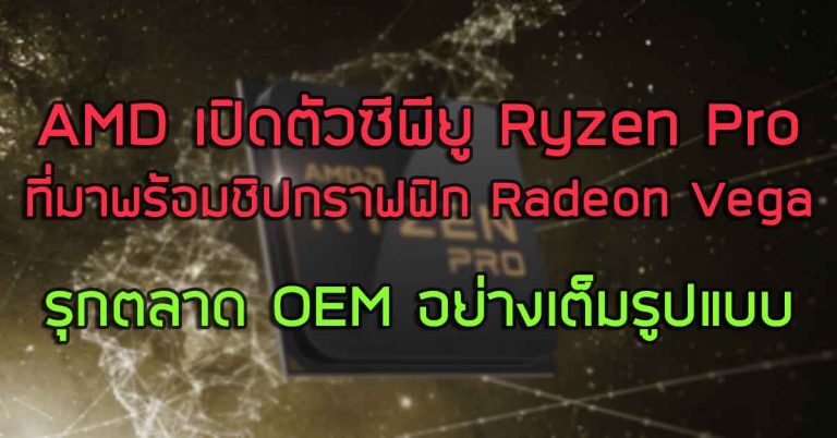 AMD เปิดตัวซีพียู Ryzen Pro ที่มาพร้อมชิปกราฟฟิก Radeon Vega รุกตลาด OEM อย่างเต็มรูปแบบ