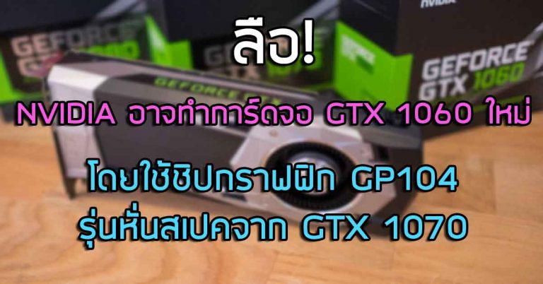 ลือ! NVIDIA อาจทำการ์ดจอ GTX 1060 ใหม่ โดยใช้ชิปกราฟฟิก GP104 รุ่นหั่นสเปคจาก GTX 1070