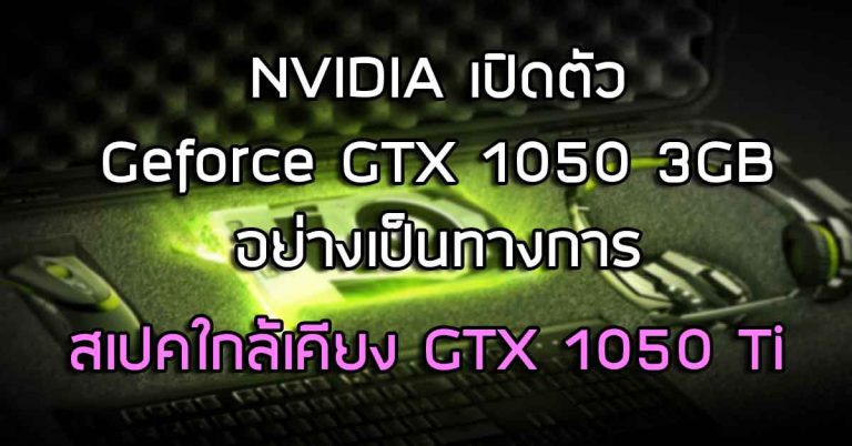 NVIDIA เปิดตัว Geforce GTX 1050 3GB อย่างเป็นทางการ – สเปคใกล้เคียงกับ GTX 1050 Ti