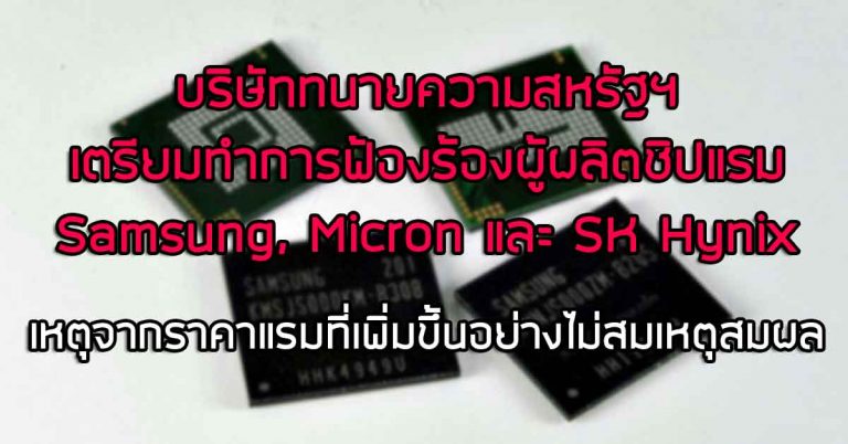 บริษัททนายความสหรัฐฯ เตรียมทำการฟ้องร้องผู้ผลิตชิปแรม Samsung, Micron และ SK Hynix – เหตุจากราคาแรมที่เพิ่มขึ้นอย่างไม่สมเหตุสมผล