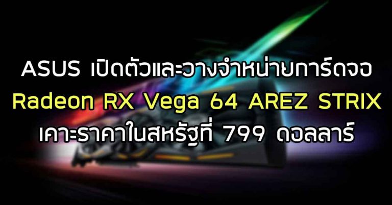 ASUS เปิดตัวและวางจำหน่ายการ์ดจอ Radeon RX Vega 64 AREZ STRIX เคาะราคาในสหรัฐที่ 799 ดอลลาร์