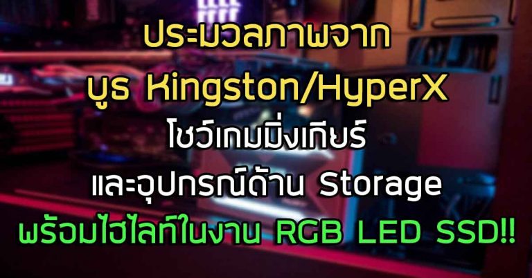 พาชม: บูธ Kingston/HyperX งานโชว์เกมมิ่งเกียร์ และอุปกรณ์จัดเก็บข้อมูล พร้อมไฮไลท์ในงาน RGB LED SSD!!