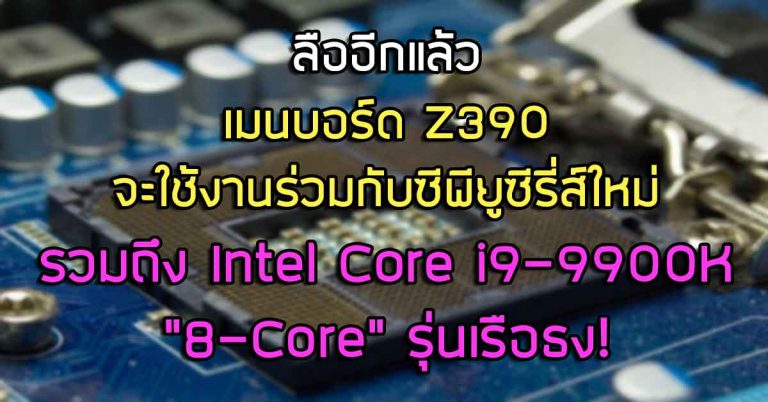 ลืออีกแล้ว – เมนบอร์ด Z390 จะใช้งานร่วมกับซีพียูซีรี่ส์ใหม่ รวมถึง Intel Core i9-9900K “8-Core” รุ่นเรือธง!