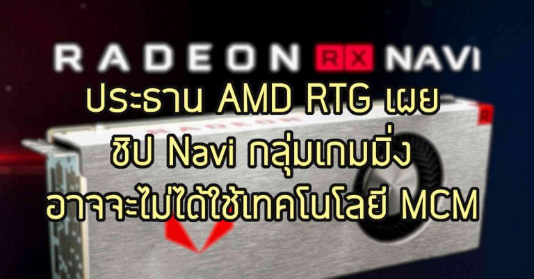 ประธาน AMD RTG เผย ชิป Navi อาจจะไม่ได้ใช้เทคโนโลยี MCM